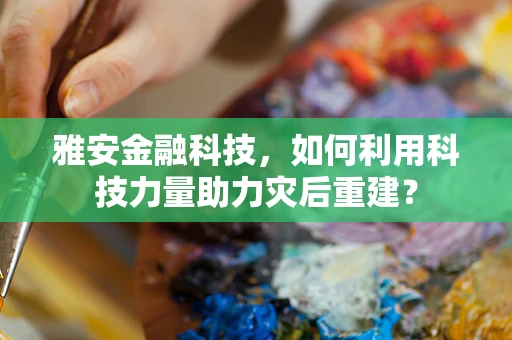 雅安金融科技，如何利用科技力量助力灾后重建？