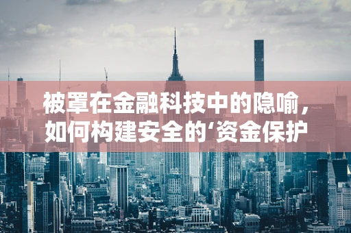 被罩在金融科技中的隐喻，如何构建安全的‘资金保护层’？