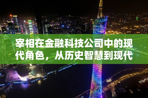 宰相在金融科技公司中的现代角色，从历史智慧到现代决策的桥梁？
