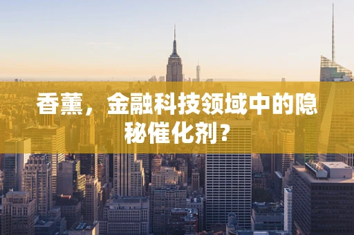 香薰，金融科技领域中的隐秘催化剂？