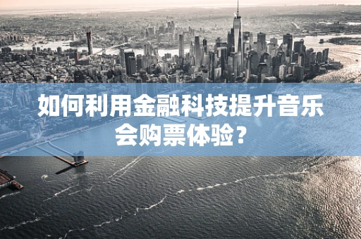 如何利用金融科技提升音乐会购票体验？
