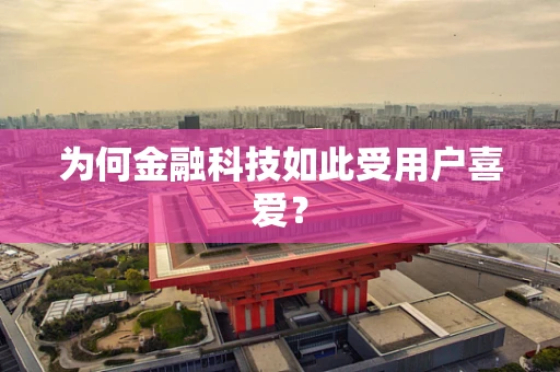 为何金融科技如此受用户喜爱？