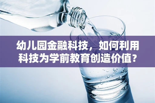 幼儿园金融科技，如何利用科技为学前教育创造价值？