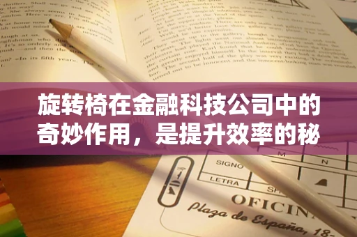 旋转椅在金融科技公司中的奇妙作用，是提升效率的秘密武器吗？