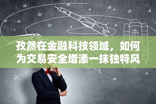 孜然在金融科技领域，如何为交易安全增添一抹独特风味？