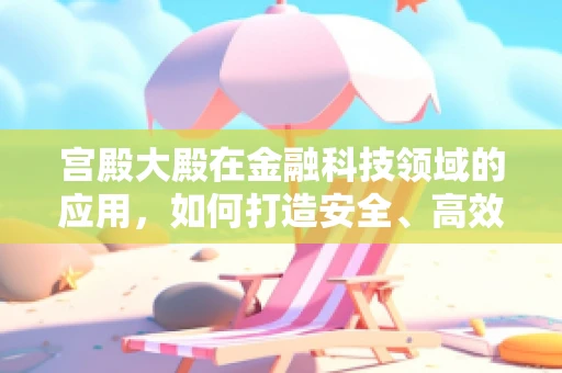 宫殿大殿在金融科技领域的应用，如何打造安全、高效的数字宫殿？
