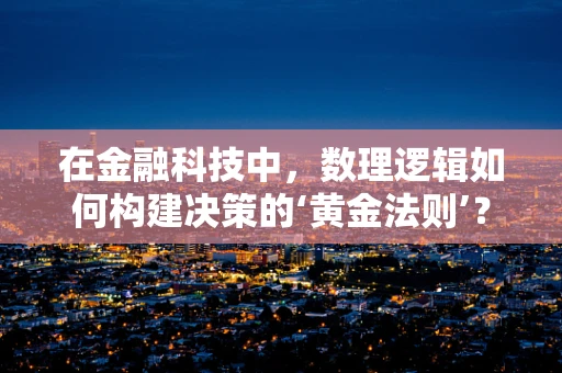 在金融科技中，数理逻辑如何构建决策的‘黄金法则’？
