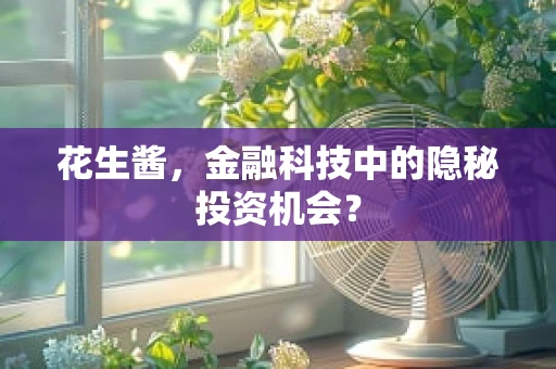 花生酱，金融科技中的隐秘投资机会？