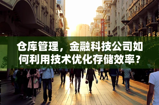 仓库管理，金融科技公司如何利用技术优化存储效率？
