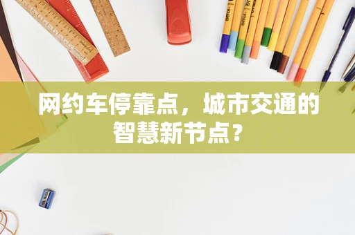 网约车停靠点，城市交通的智慧新节点？
