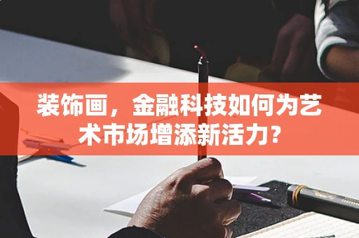 装饰画，金融科技如何为艺术市场增添新活力？