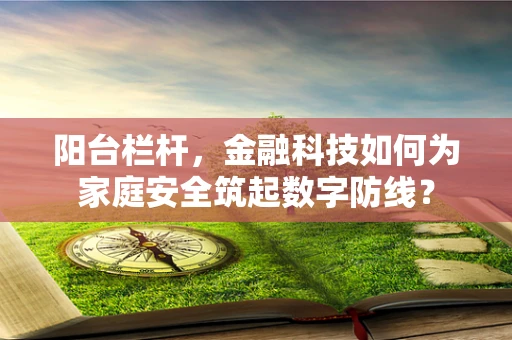 阳台栏杆，金融科技如何为家庭安全筑起数字防线？