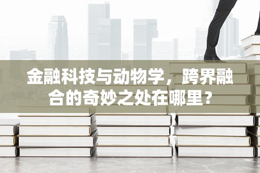 金融科技与动物学，跨界融合的奇妙之处在哪里？