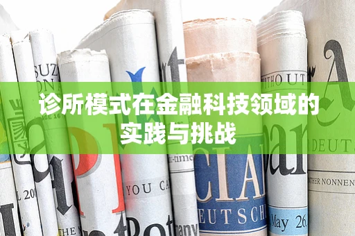 诊所模式在金融科技领域的实践与挑战