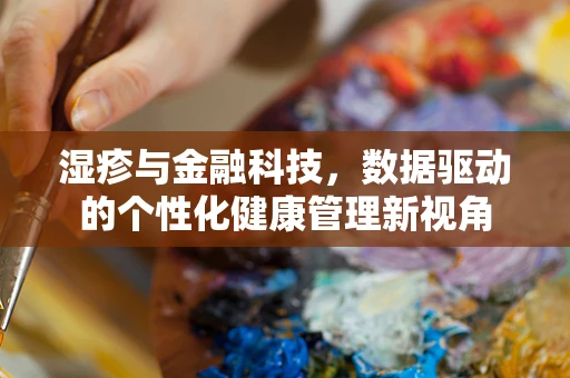 湿疹与金融科技，数据驱动的个性化健康管理新视角