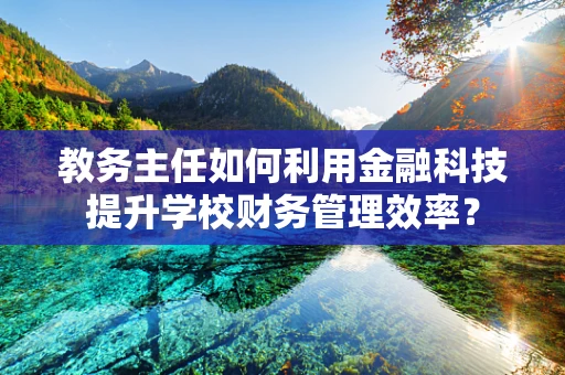 教务主任如何利用金融科技提升学校财务管理效率？
