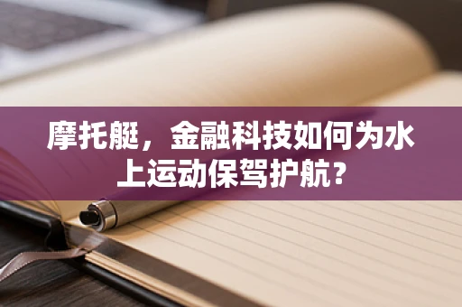 摩托艇，金融科技如何为水上运动保驾护航？