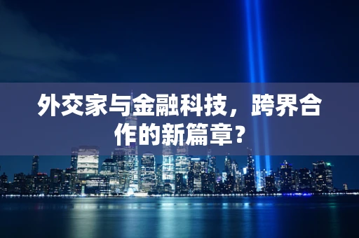 外交家与金融科技，跨界合作的新篇章？