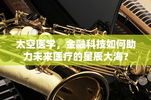 太空医学，金融科技如何助力未来医疗的星辰大海？