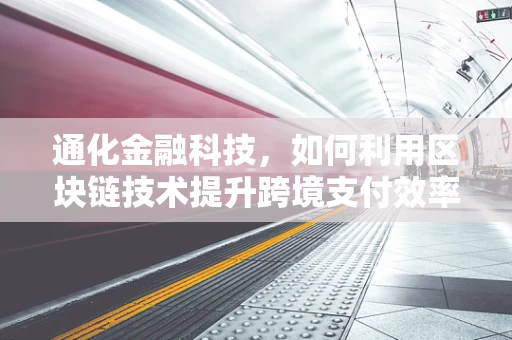 通化金融科技，如何利用区块链技术提升跨境支付效率？