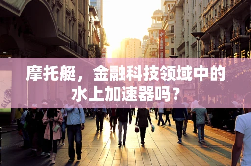 摩托艇，金融科技领域中的水上加速器吗？
