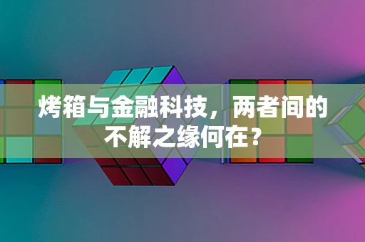 烤箱与金融科技，两者间的不解之缘何在？
