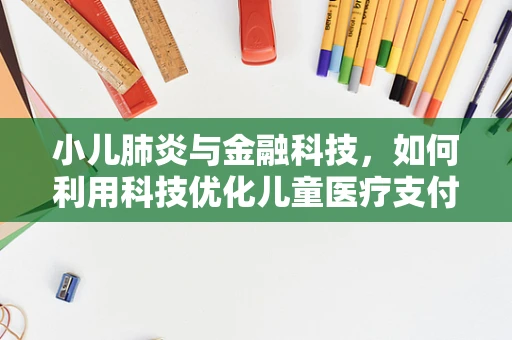 小儿肺炎与金融科技，如何利用科技优化儿童医疗支付体验？