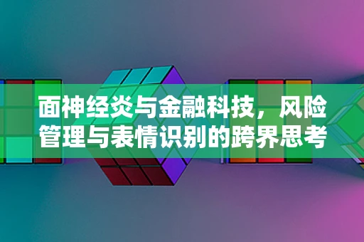 面神经炎与金融科技，风险管理与表情识别的跨界思考