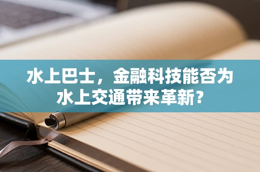 水上巴士，金融科技能否为水上交通带来革新？