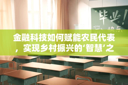 金融科技如何赋能农民代表，实现乡村振兴的‘智慧’之路？