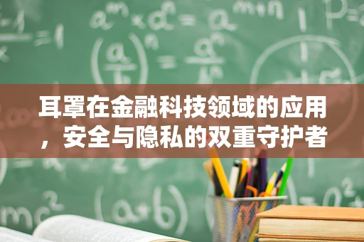 耳罩在金融科技领域的应用，安全与隐私的双重守护者？