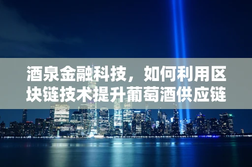 酒泉金融科技，如何利用区块链技术提升葡萄酒供应链透明度？