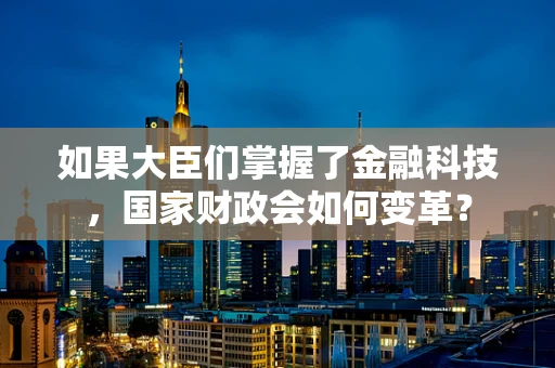 如果大臣们掌握了金融科技，国家财政会如何变革？