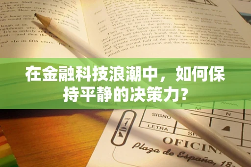在金融科技浪潮中，如何保持平静的决策力？