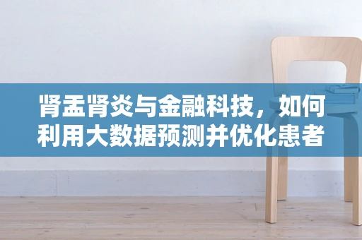 肾盂肾炎与金融科技，如何利用大数据预测并优化患者融资方案？
