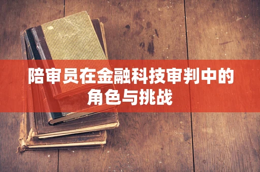 陪审员在金融科技审判中的角色与挑战