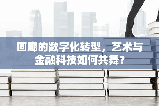 画廊的数字化转型，艺术与金融科技如何共舞？