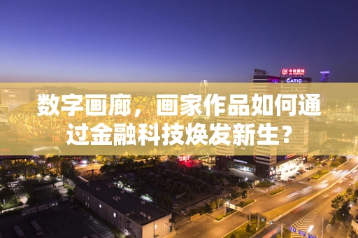 数字画廊，画家作品如何通过金融科技焕发新生？
