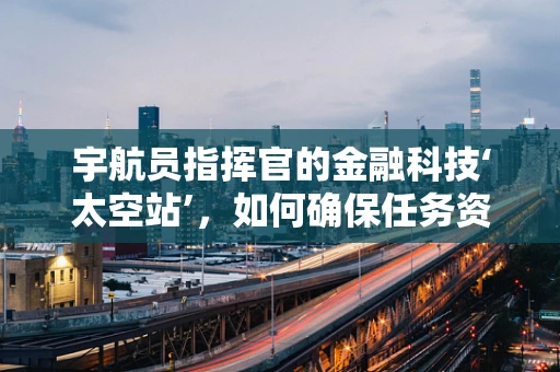 宇航员指挥官的金融科技‘太空站’，如何确保任务资金的高效管理？