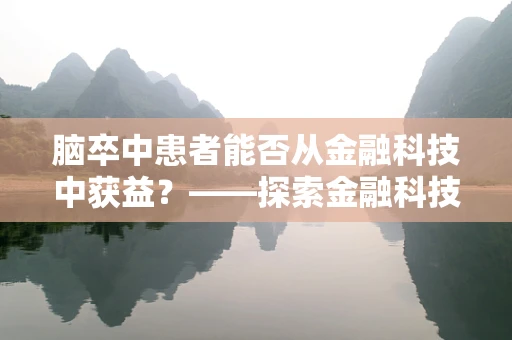 脑卒中患者能否从金融科技中获益？——探索金融科技在脑卒中管理中的应用