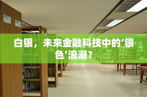 白银，未来金融科技中的‘银色’浪潮？