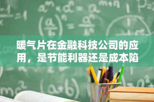 暖气片在金融科技公司的应用，是节能利器还是成本陷阱？