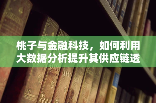 桃子与金融科技，如何利用大数据分析提升其供应链透明度？