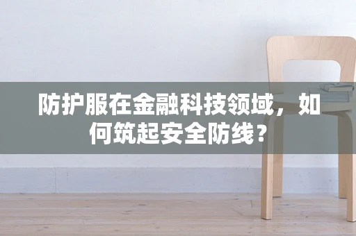防护服在金融科技领域，如何筑起安全防线？