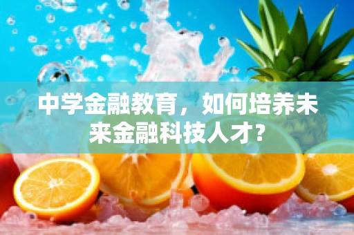 中学金融教育，如何培养未来金融科技人才？