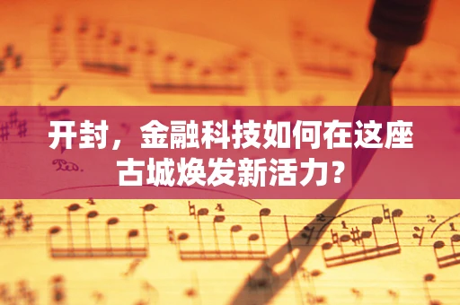 开封，金融科技如何在这座古城焕发新活力？