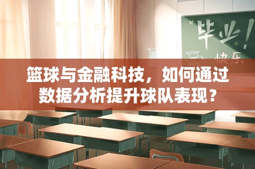 篮球与金融科技，如何通过数据分析提升球队表现？