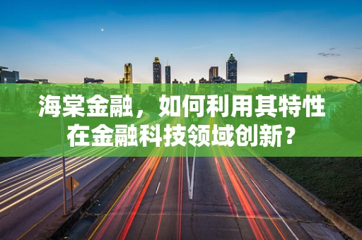 海棠金融，如何利用其特性在金融科技领域创新？