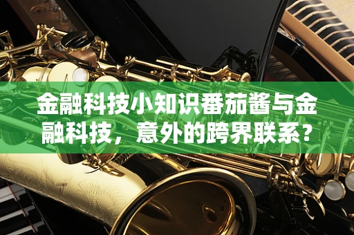 金融科技小知识番茄酱与金融科技，意外的跨界联系？
