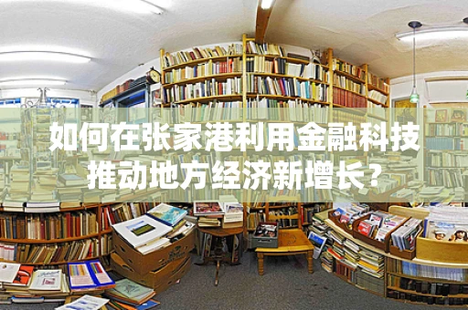 如何在张家港利用金融科技推动地方经济新增长？
